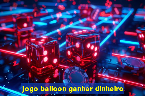 jogo balloon ganhar dinheiro
